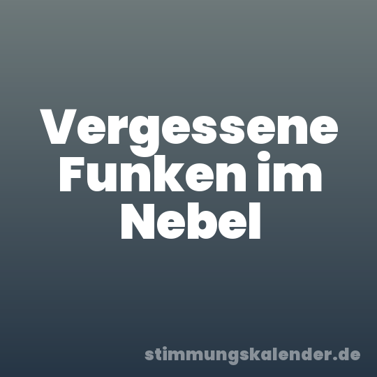 Vergessene Funken im Nebel