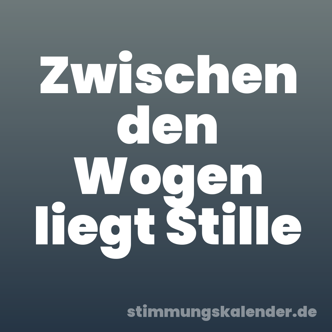 Zwischen den Wogen liegt Stille