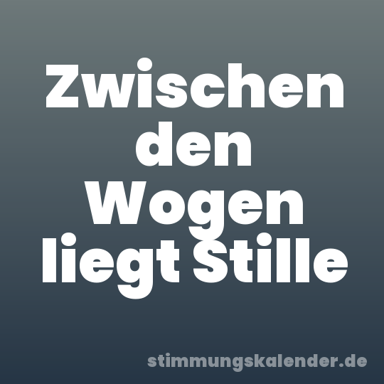 Zwischen den Wogen liegt Stille