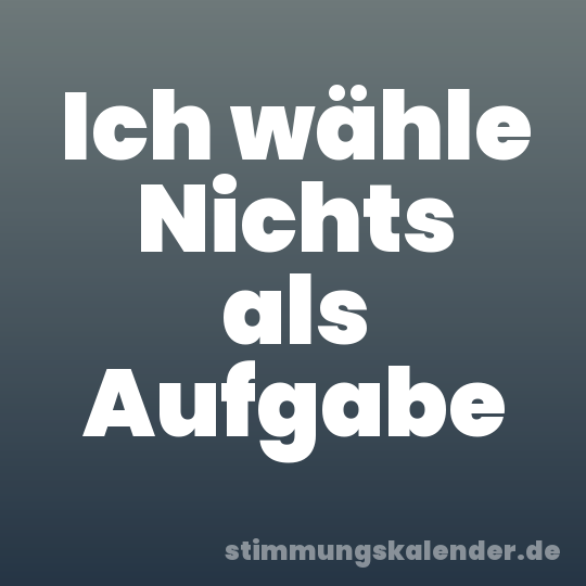Ich wähle Nichts als Aufgabe