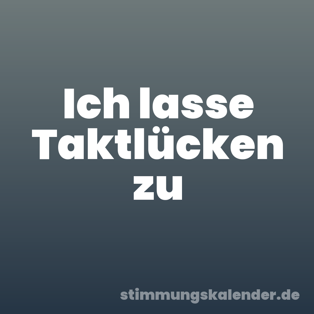 Ich lasse Taktlücken zu