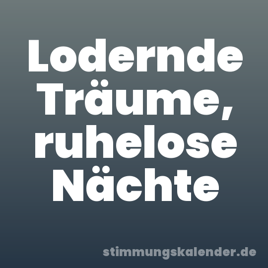 Lodernde Träume, ruhelose Nächte