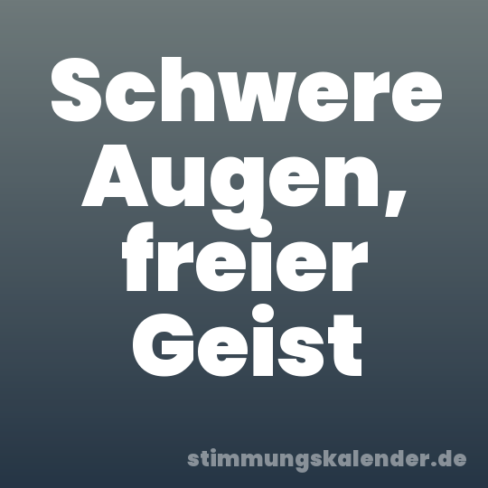 Schwere Augen, freier Geist