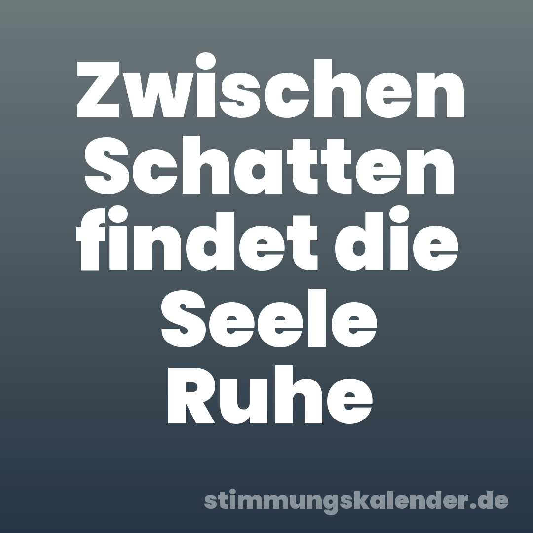 Zwischen Schatten findet die Seele Ruhe