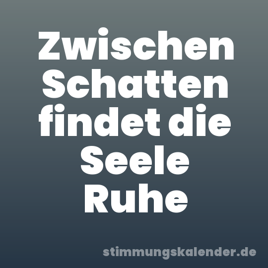 Zwischen Schatten findet die Seele Ruhe