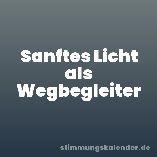 Sanftes Licht als Wegbegleiter