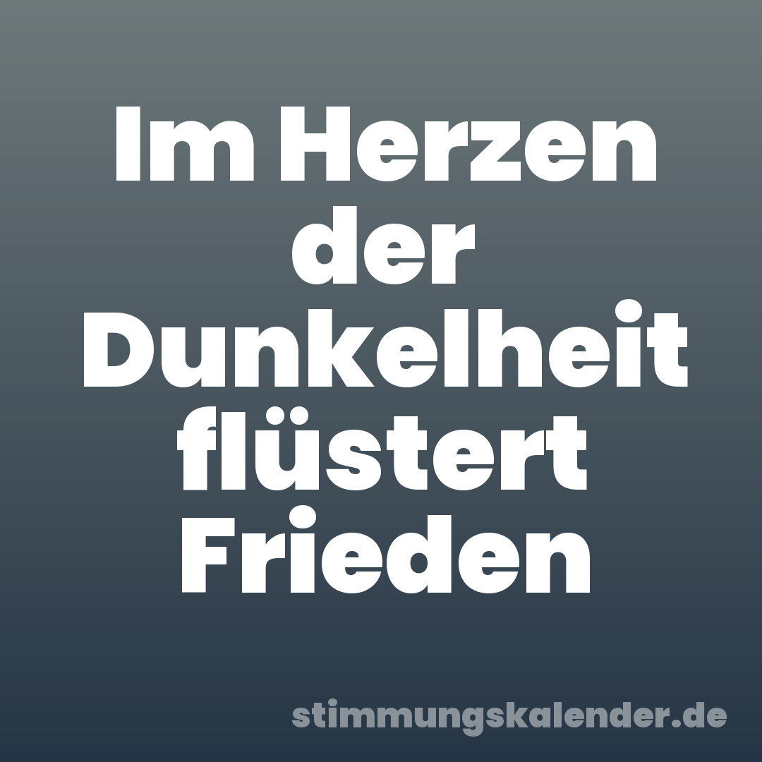 Im Herzen der Dunkelheit flüstert Frieden