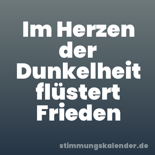 Im Herzen der Dunkelheit flüstert Frieden