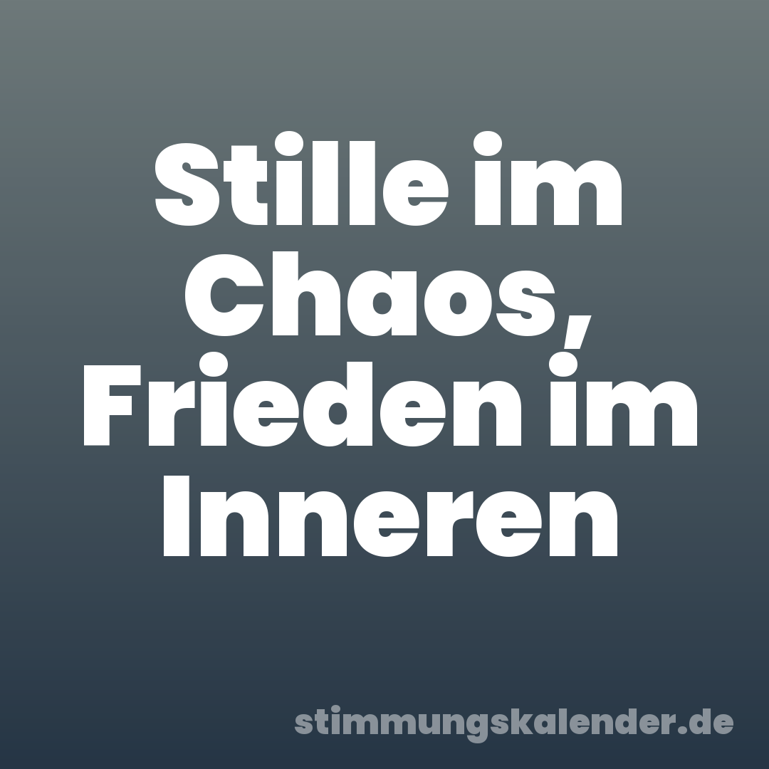 Stille im Chaos, Frieden im Inneren