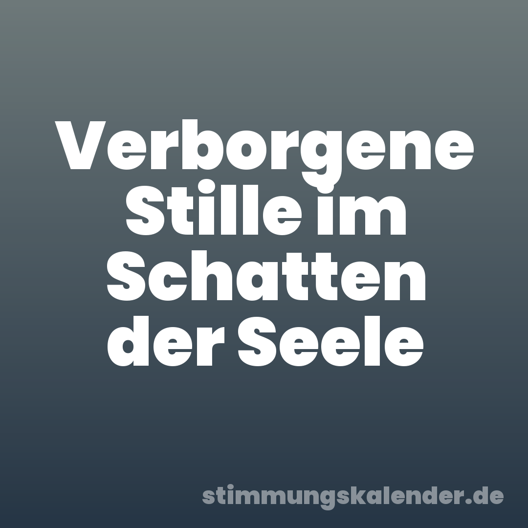 Verborgene Stille im Schatten der Seele