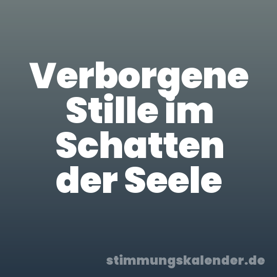 Verborgene Stille im Schatten der Seele