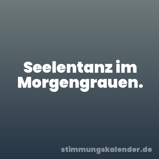 Seelentanz im Morgengrauen.