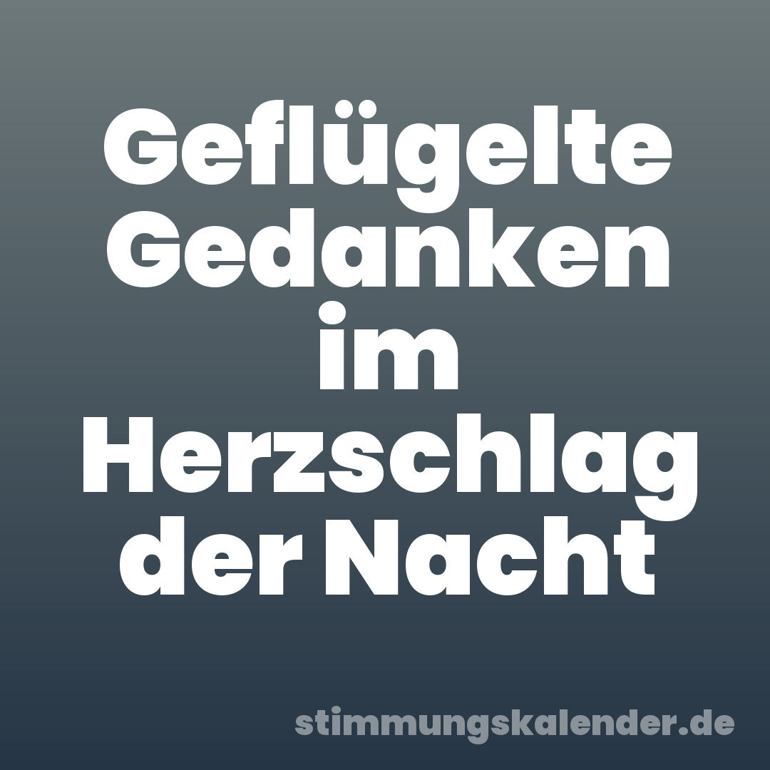 Geflügelte Gedanken im Herzschlag der Nacht