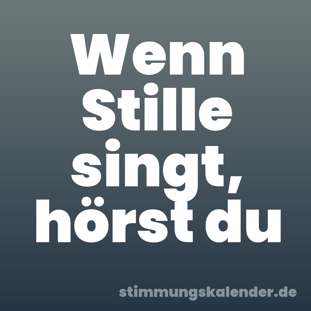 Wenn Stille singt, hörst du