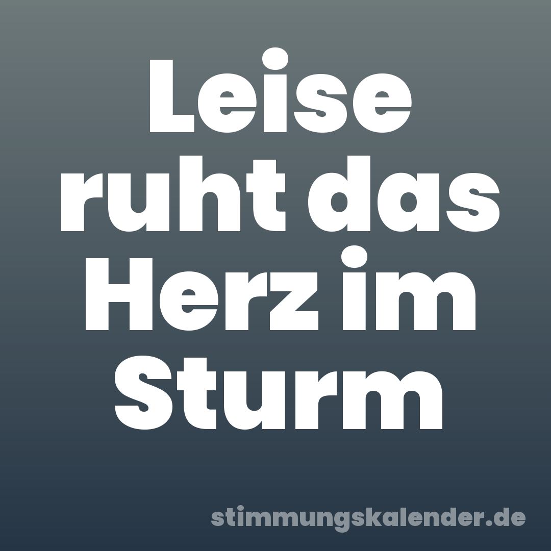 Leise ruht das Herz im Sturm