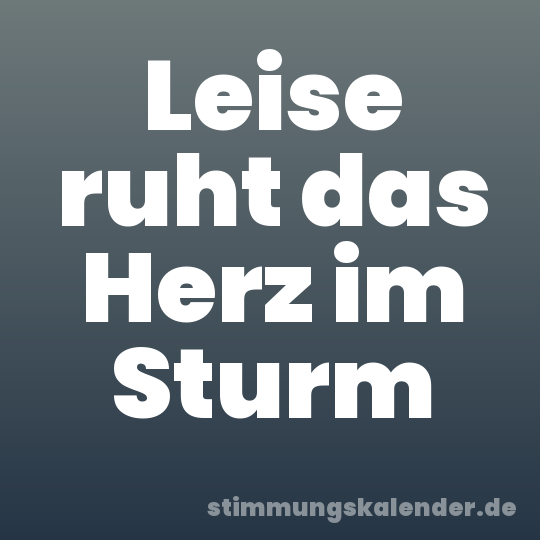 Leise ruht das Herz im Sturm