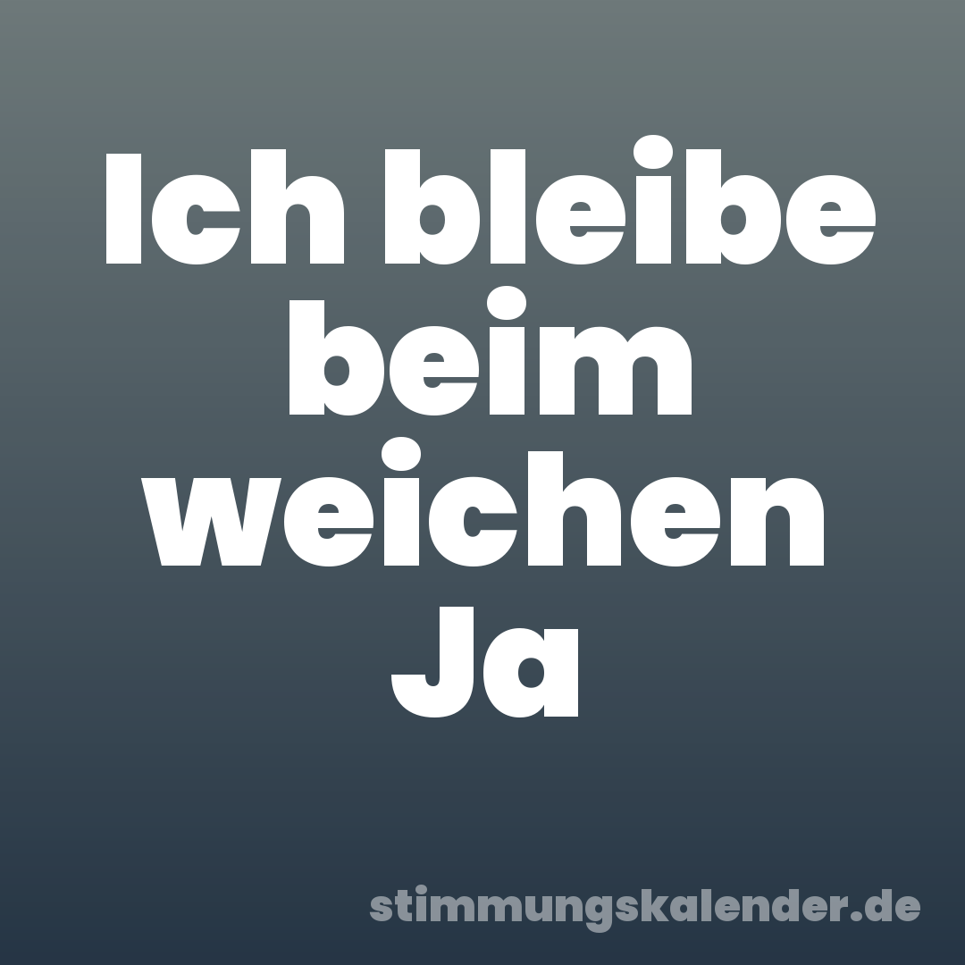 Ich bleibe beim weichen Ja