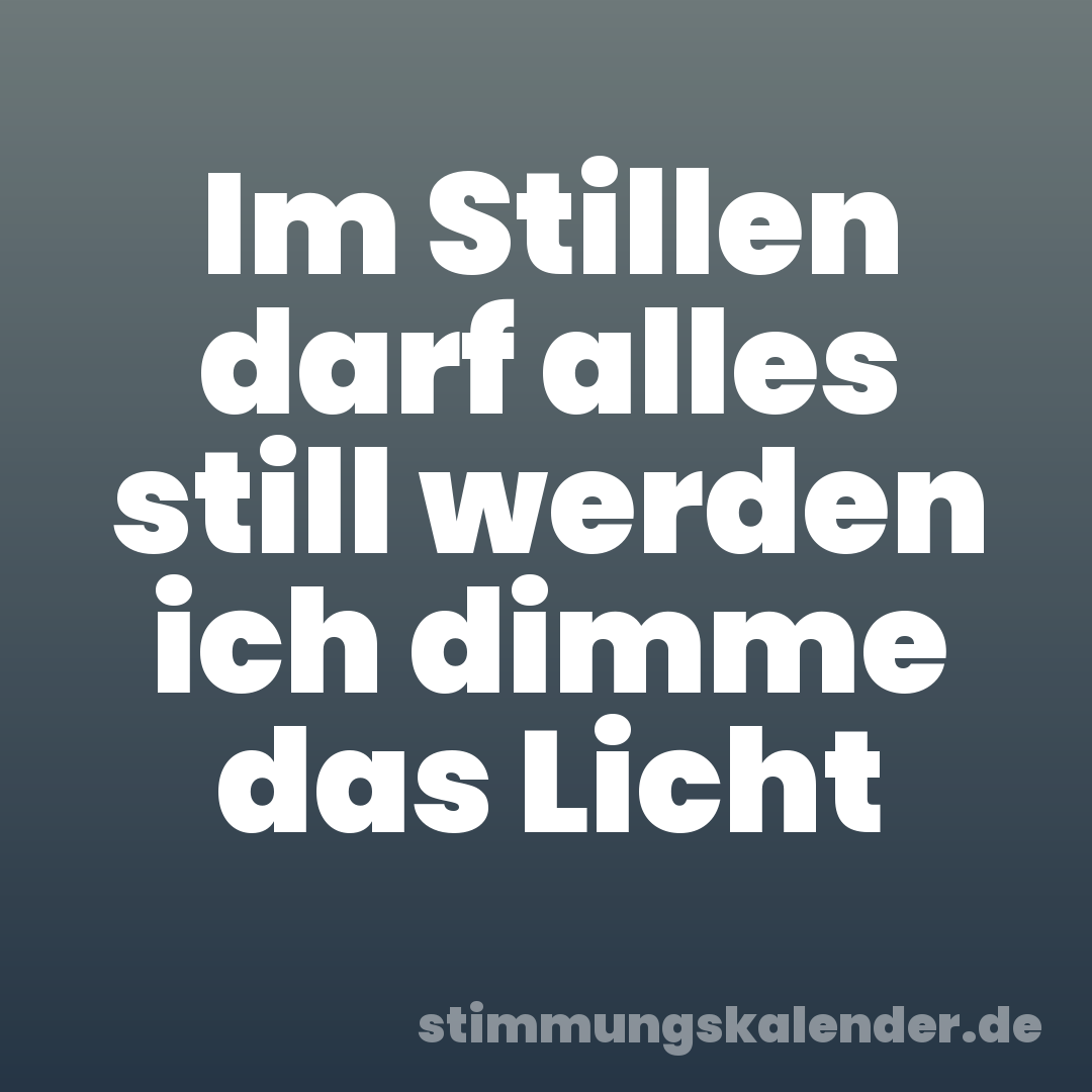 Im Stillen darf alles still werden ich dimme das Licht