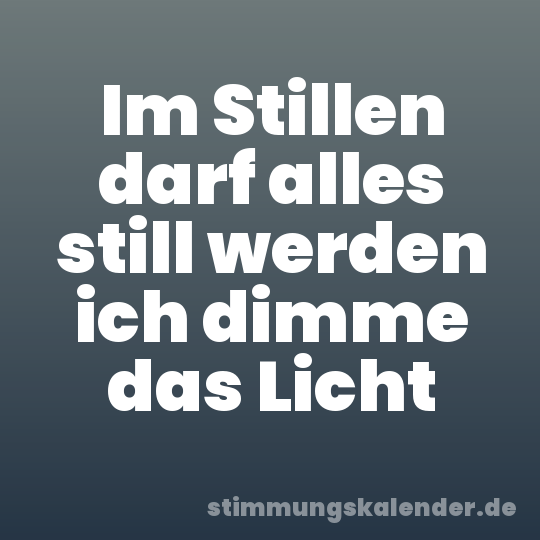 Im Stillen darf alles still werden ich dimme das Licht