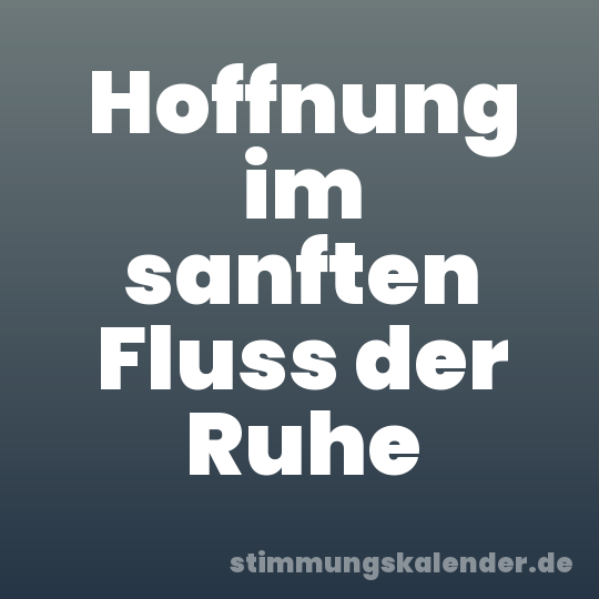 Hoffnung im sanften Fluss der Ruhe