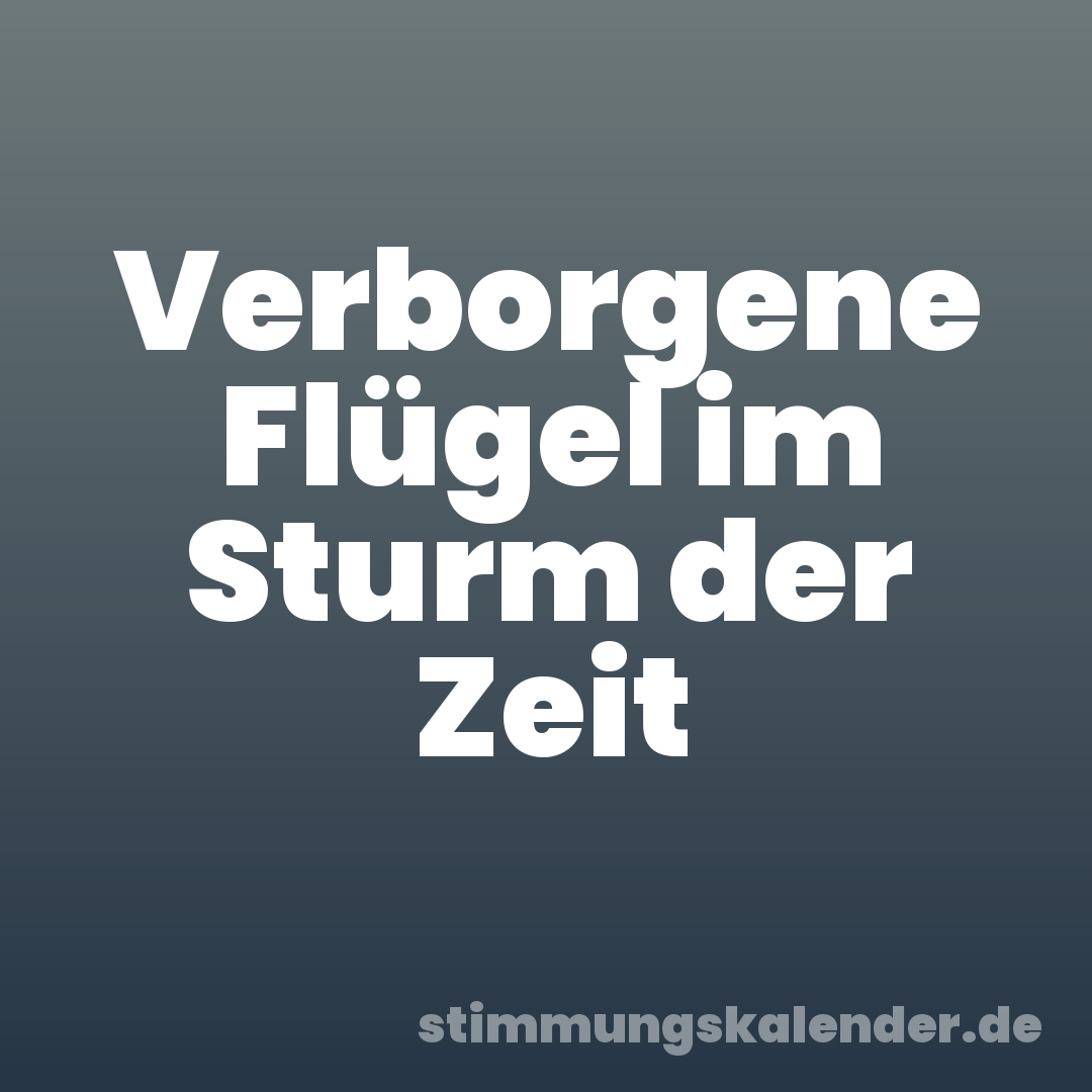 Verborgene Flügel im Sturm der Zeit