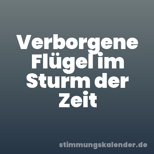 Verborgene Flügel im Sturm der Zeit