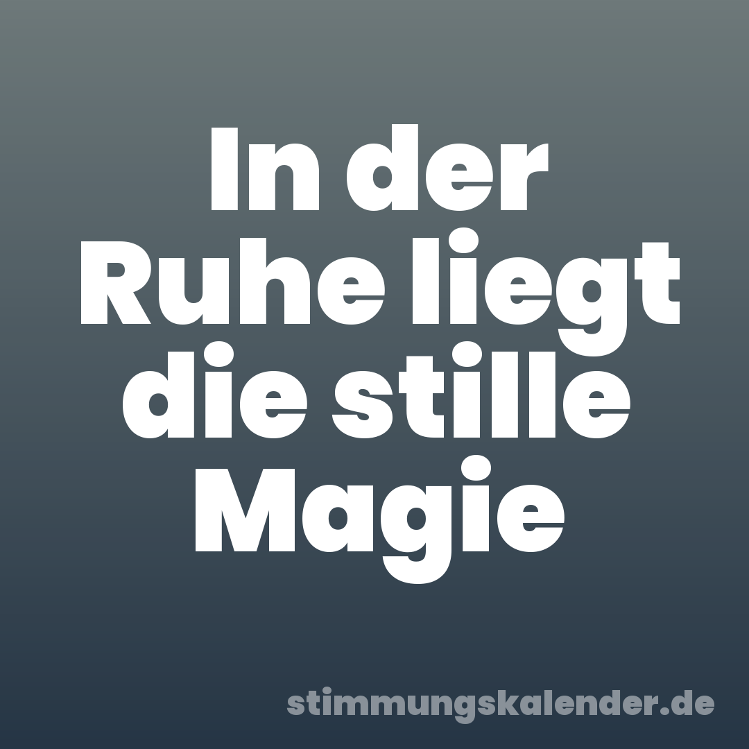 In der Ruhe liegt die stille Magie