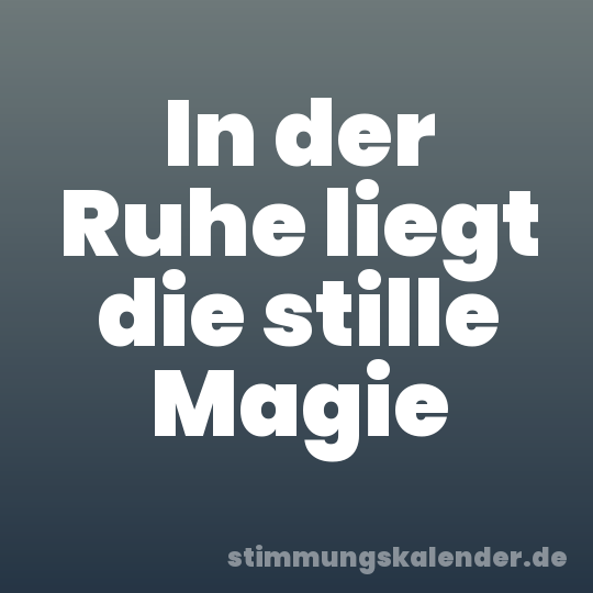 In der Ruhe liegt die stille Magie