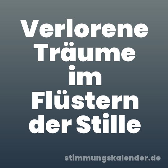 Verlorene Träume im Flüstern der Stille