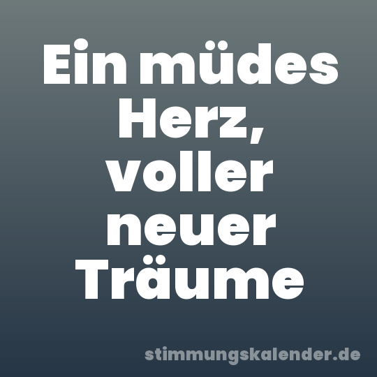 Ein müdes Herz, voller neuer Träume