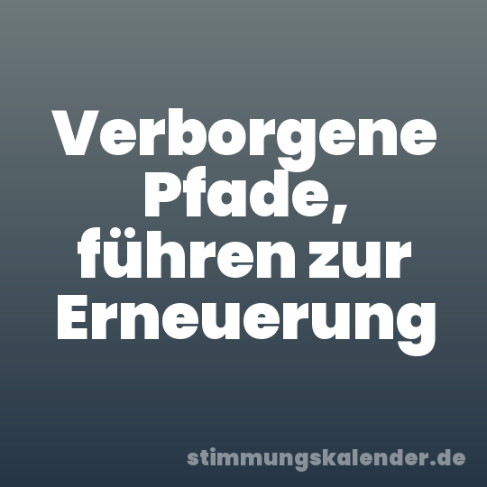 Verborgene Pfade, führen zur Erneuerung