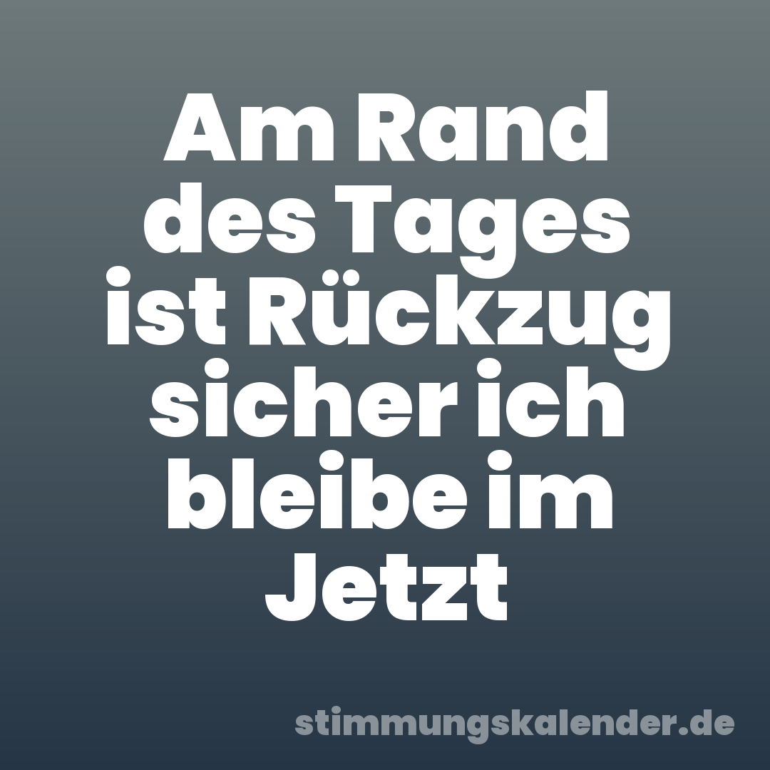 Am Rand des Tages ist Rückzug sicher ich bleibe im Jetzt