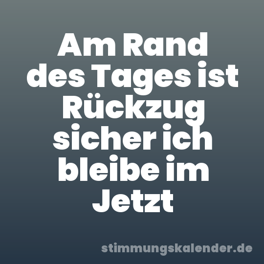 Am Rand des Tages ist Rückzug sicher ich bleibe im Jetzt