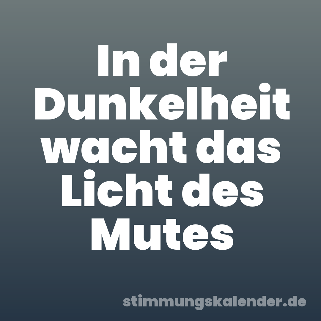 In der Dunkelheit wacht das Licht des Mutes