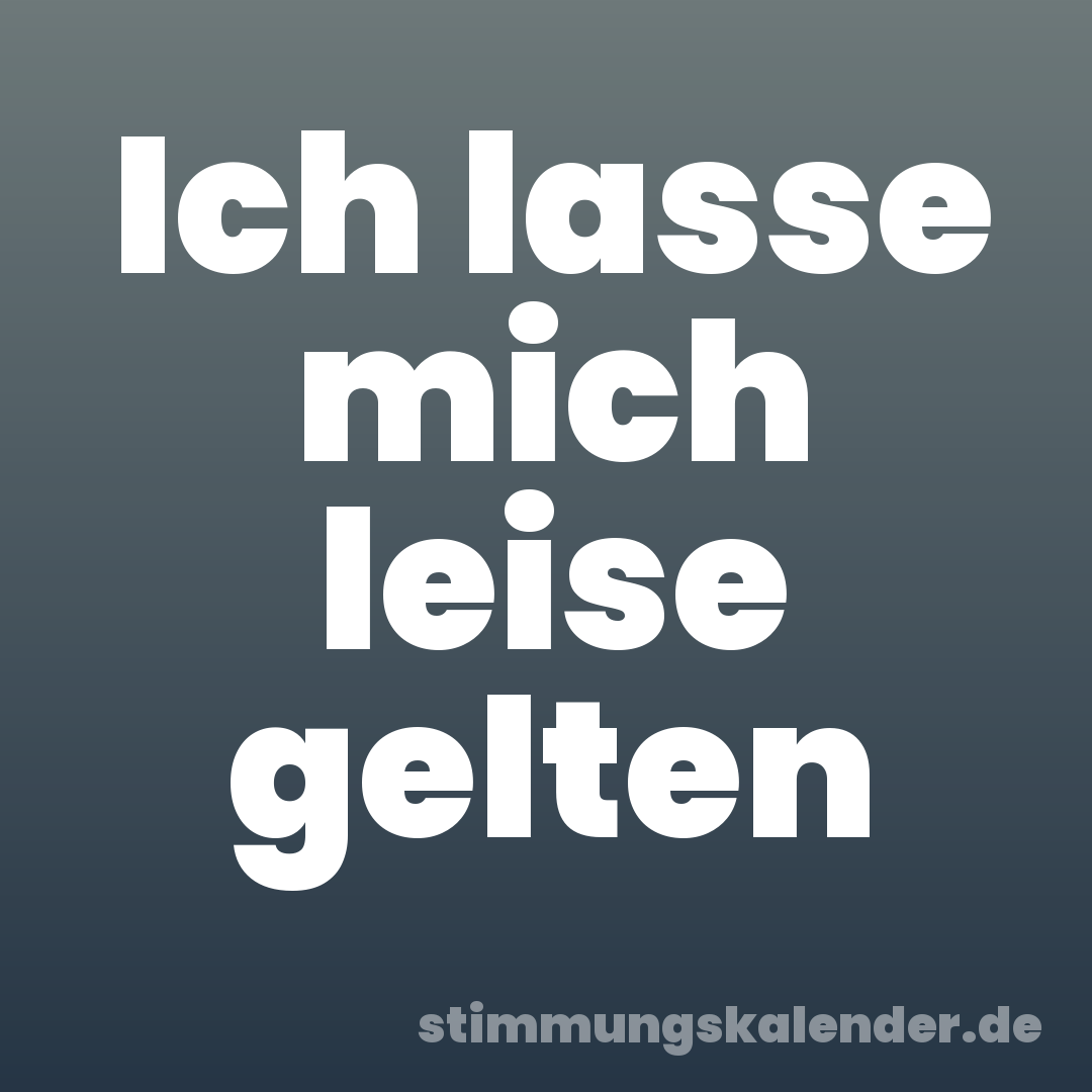 Ich lasse mich leise gelten