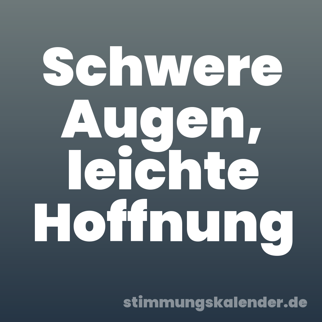 Schwere Augen, leichte Hoffnung
