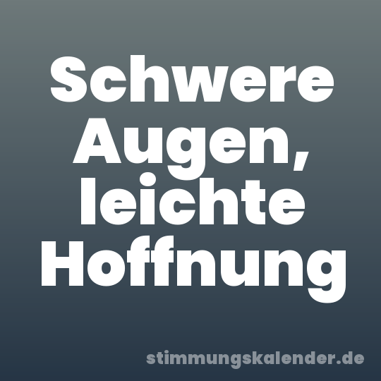 Schwere Augen, leichte Hoffnung