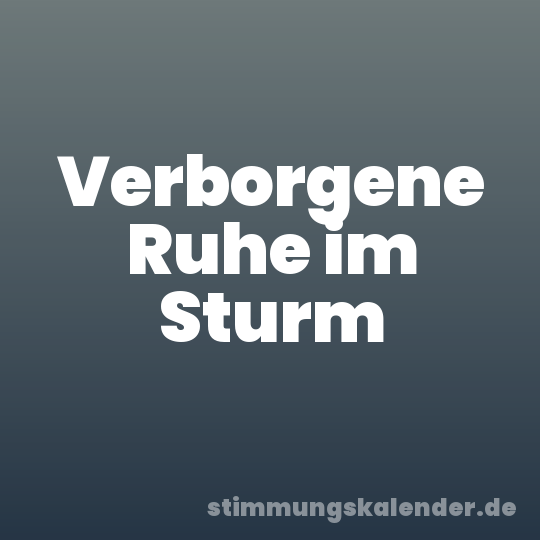 Verborgene Ruhe im Sturm