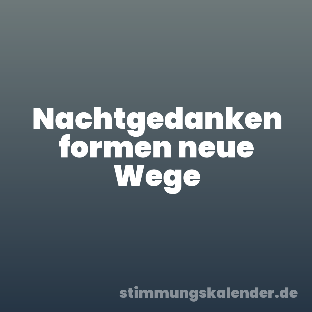 Nachtgedanken formen neue Wege