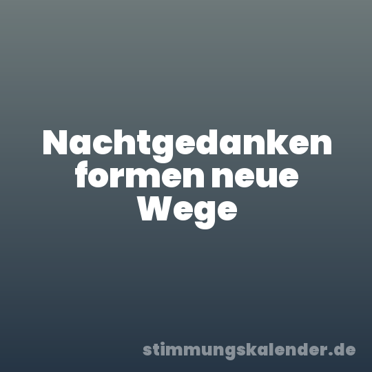 Nachtgedanken formen neue Wege