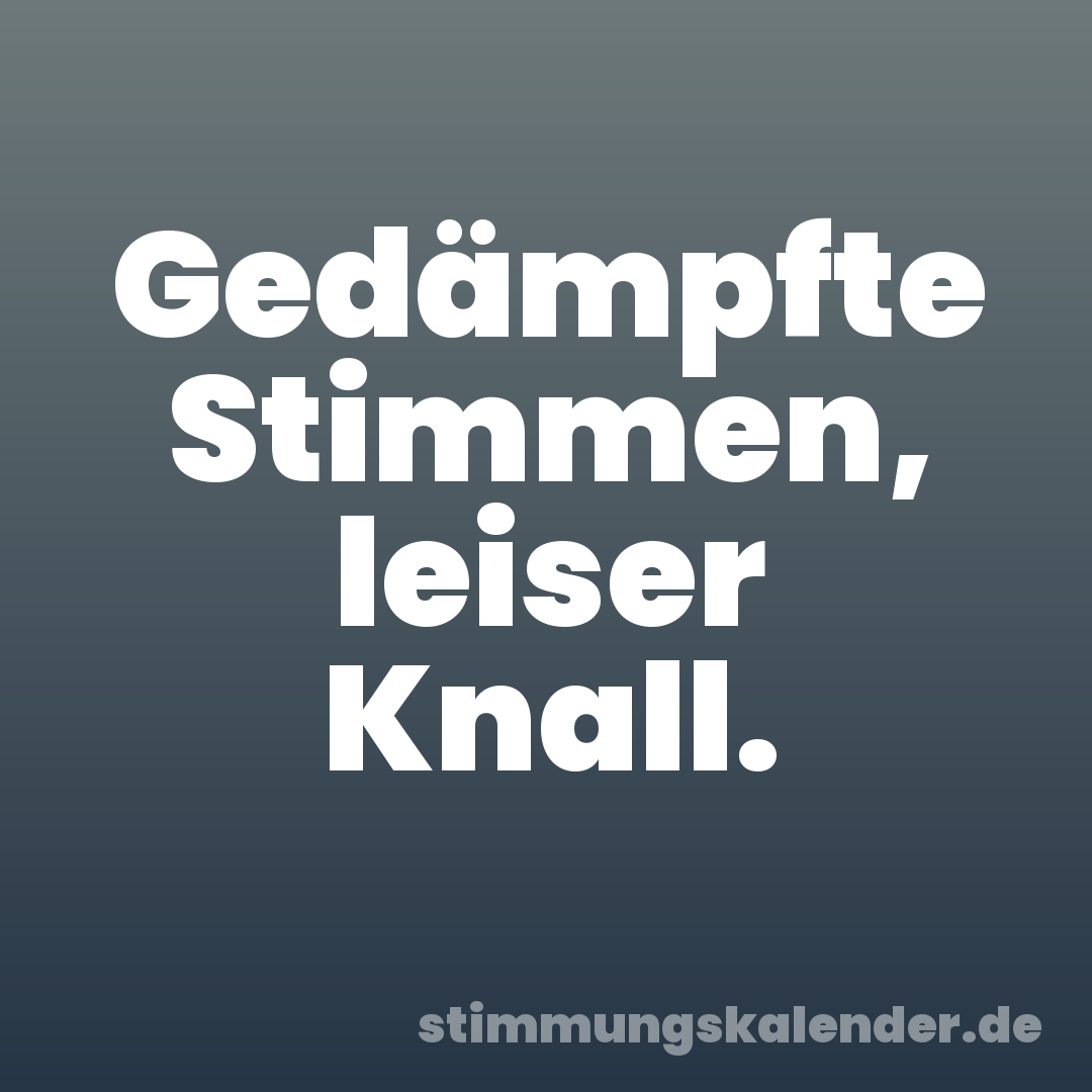 Gedämpfte Stimmen, leiser Knall.