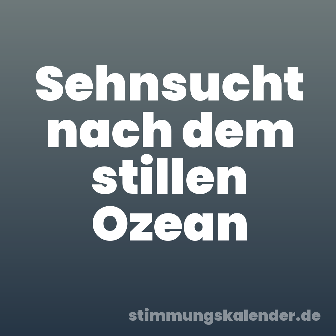 Sehnsucht nach dem stillen Ozean