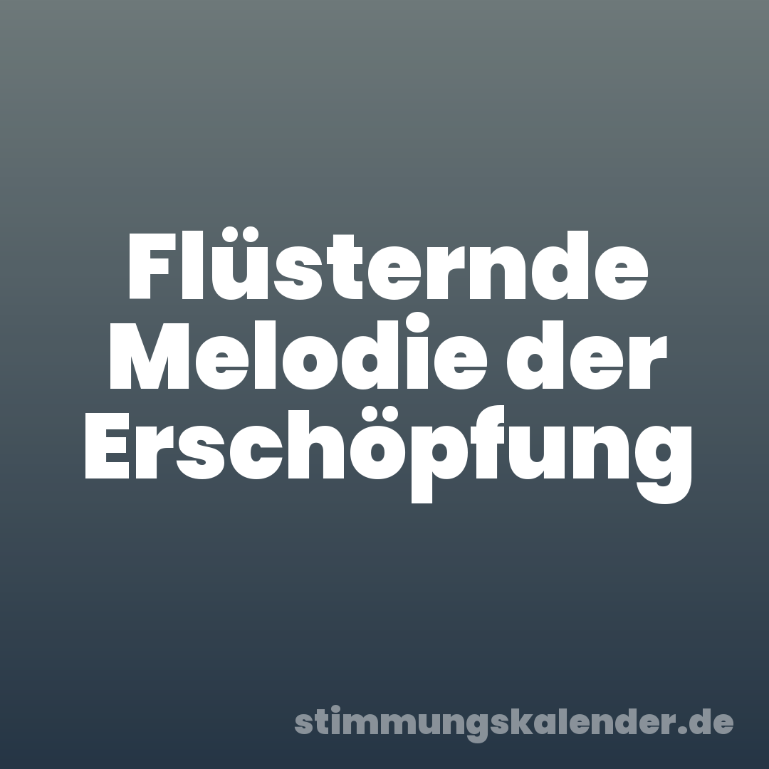 Flüsternde Melodie der Erschöpfung