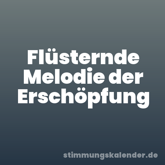 Flüsternde Melodie der Erschöpfung