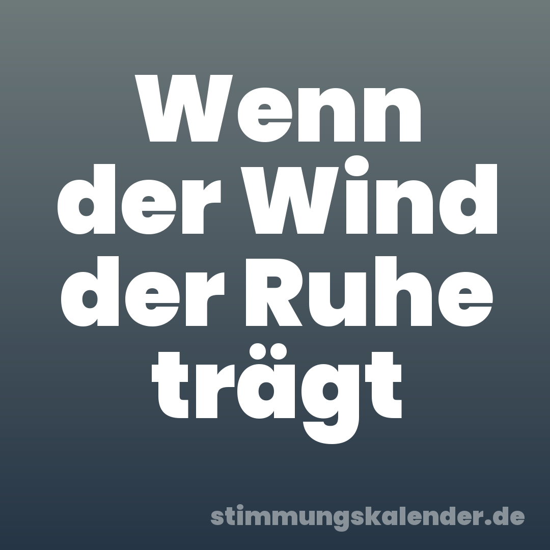 Wenn der Wind der Ruhe trägt