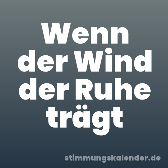 Wenn der Wind der Ruhe trägt