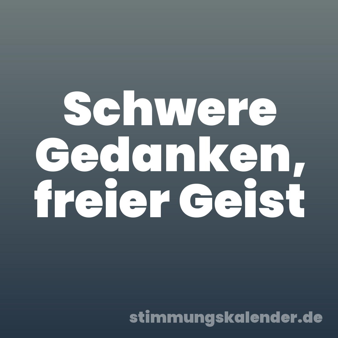 Schwere Gedanken, freier Geist