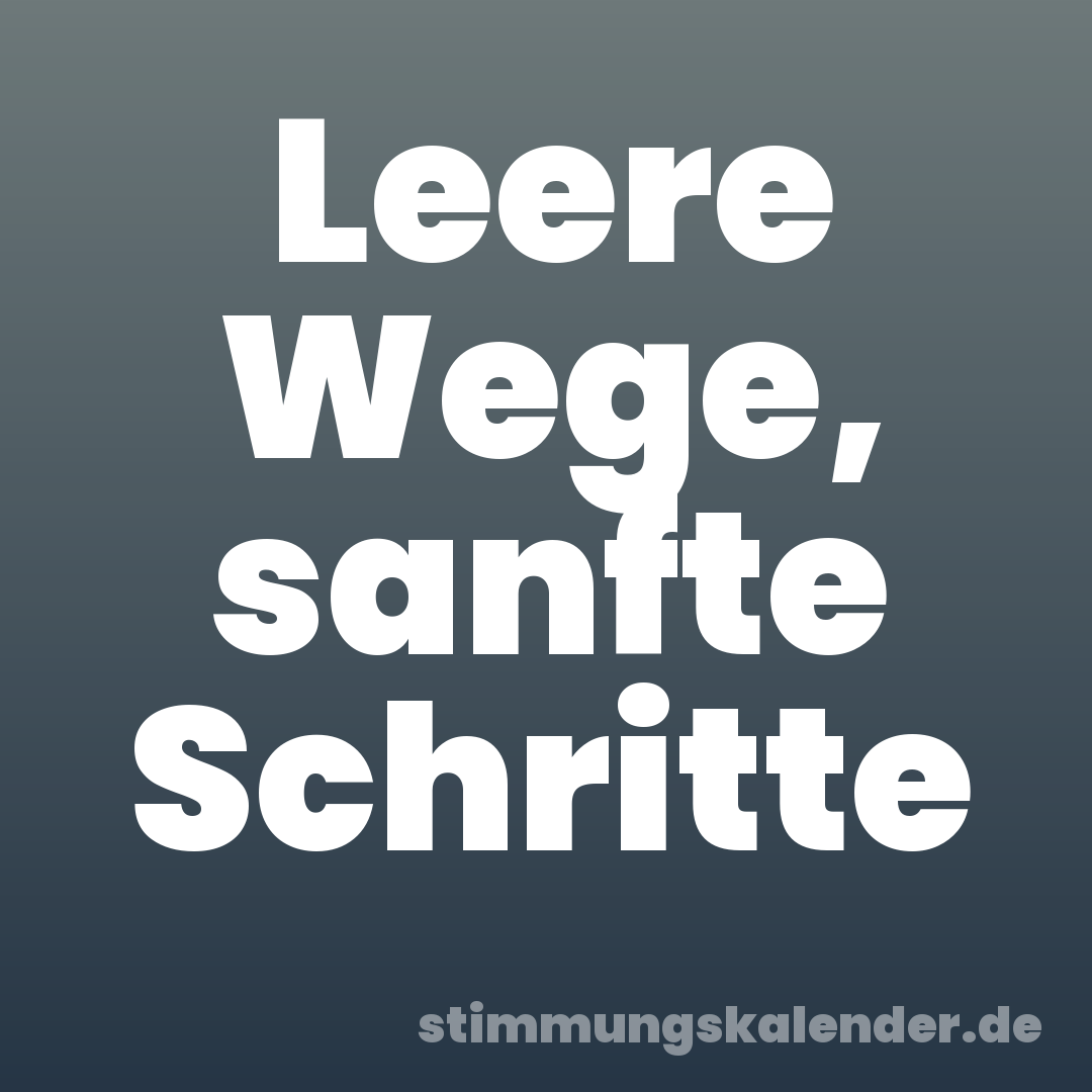 Leere Wege, sanfte Schritte