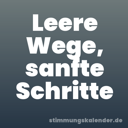 Leere Wege, sanfte Schritte