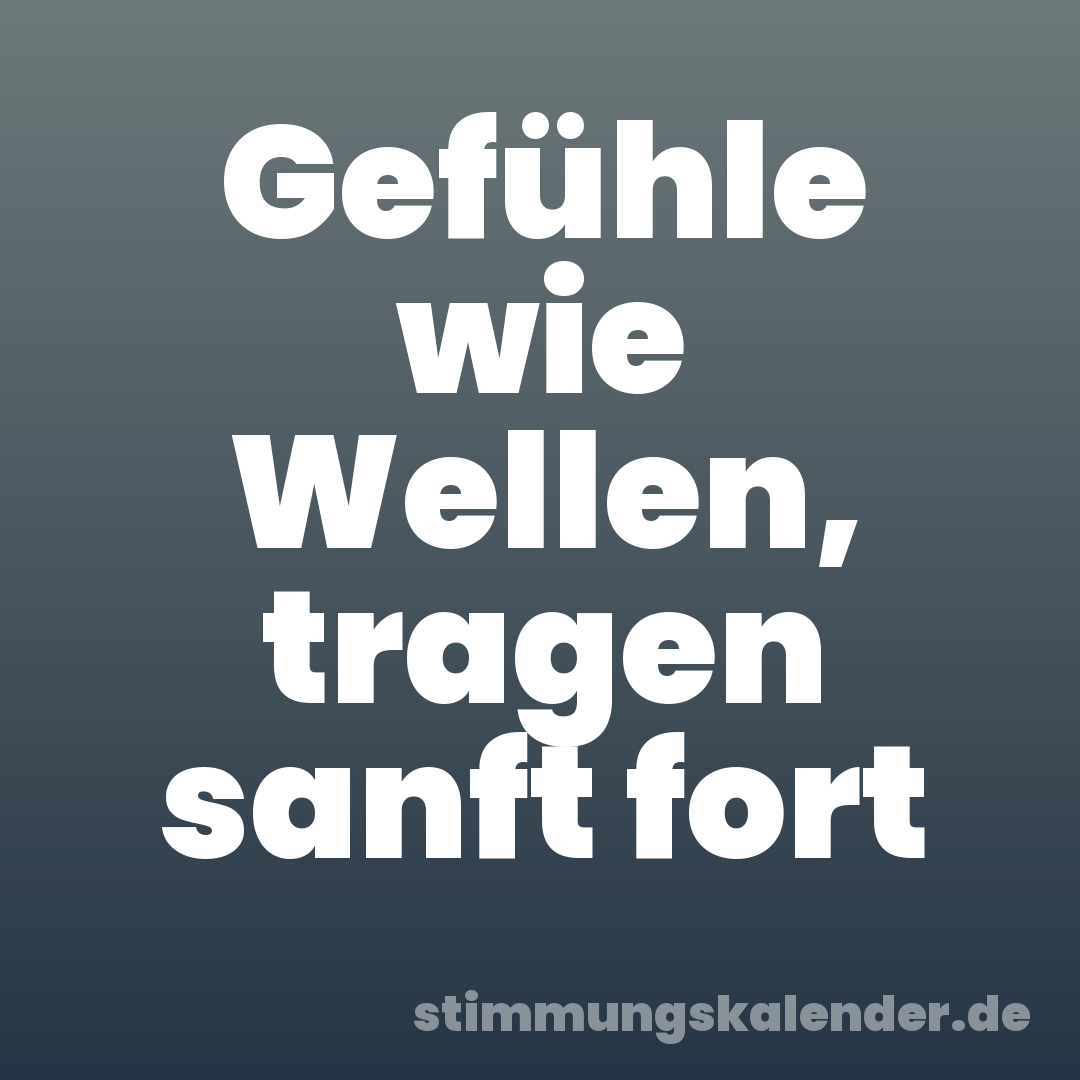 Gefühle wie Wellen, tragen sanft fort